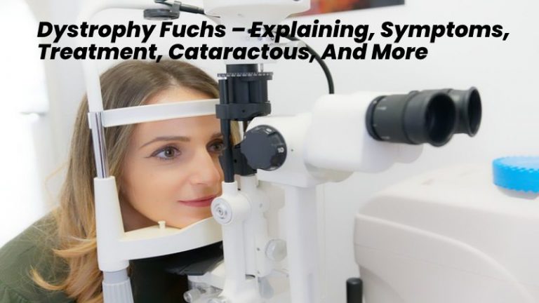 Dystrophy Fuchs – Explaining, Symptoms, Treatment, Cataracts, And More