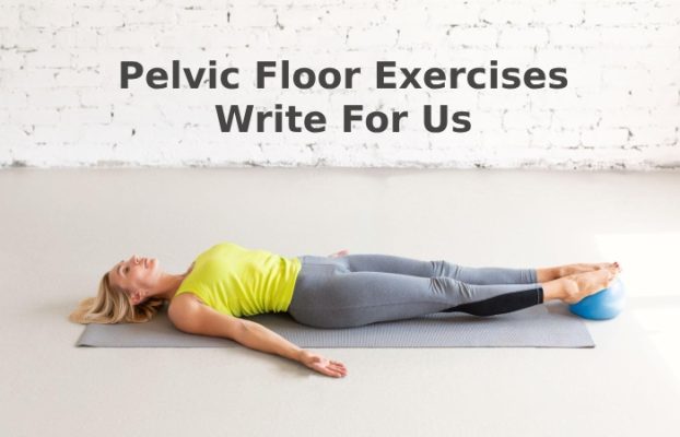 Pelvic Floor Exercises Write For Us, Guest Post, Contribute, And Submit 