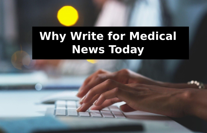 Why Write for Medical News Today Blog - Frankincense Write For Us